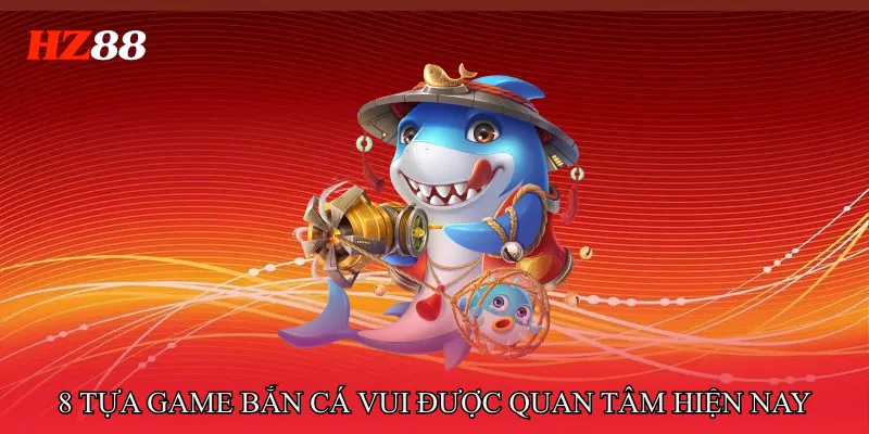 Game Bắn Cá Vui - Top 8 Lựa Chọn Giải Trí Được Yêu Thích 3 8 tựa Game bắn cá vui được quan tâm hiện nay