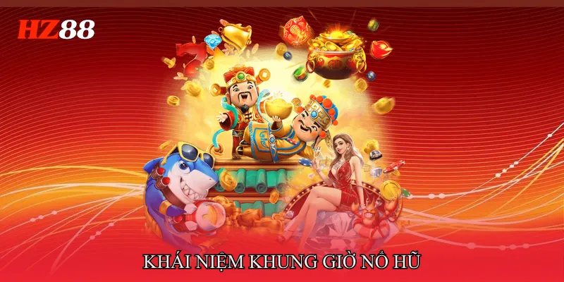 Khung Giờ Nổ Hũ Phân Tích Thời Điểm Vàng Tăng Tỷ Lệ Trúng 2 Khái niệm Khung giờ nổ hũ
