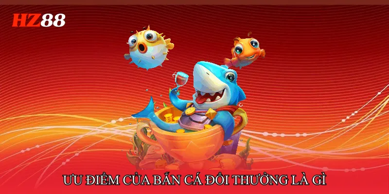 Bắn Cá Đổi Thưởng Là Gì Hé Lộ Sức Hút Giải Trí Đại Dương 3 Khám phá Bắn cá đổi thưởng là gì qua những ưu điểm nổi bật